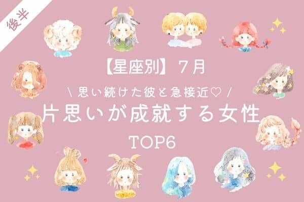 【星座別】７月、「片思いが成就する女性」ランキングTOP６＜後半＞
