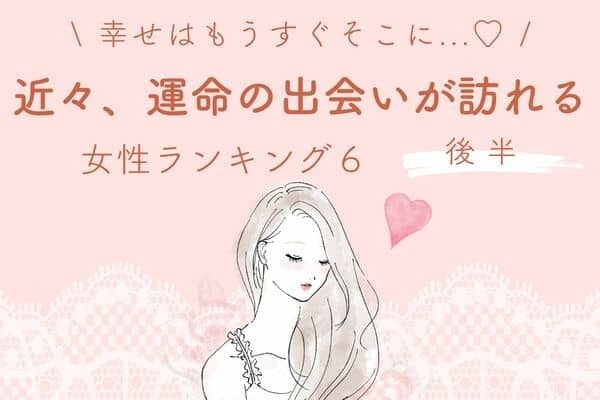 【誕生月】ステキなご縁に恵まれる♡近々、「運命の出会いが訪れる」TOP６＜後半＞