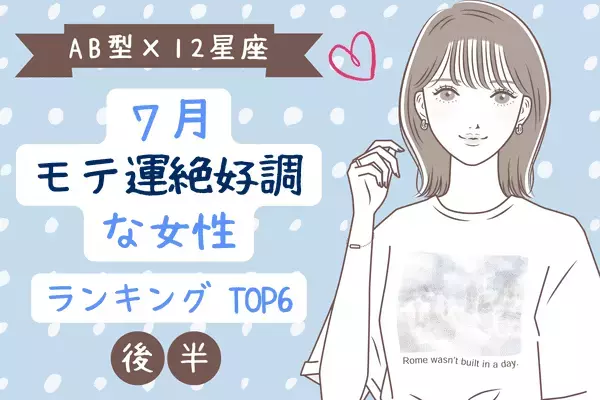 【AB型×１２星座】夏までの恋進展は...？７月、「モテ運絶好調な女性」TOP６＜後半＞