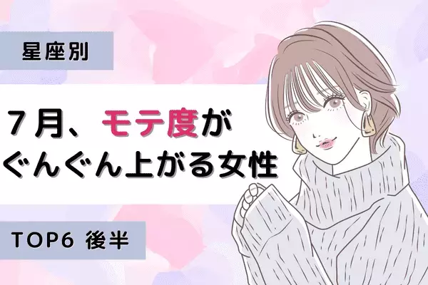 【星座別】モテすぎ注意！？７月、「モテ度」がぐんぐん上昇する女性TOP６＜後半＞