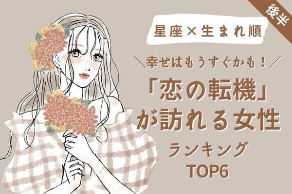 【星座×生まれ順】もうすぐ！「恋の転機」が訪れる女性TOP６＜後半＞