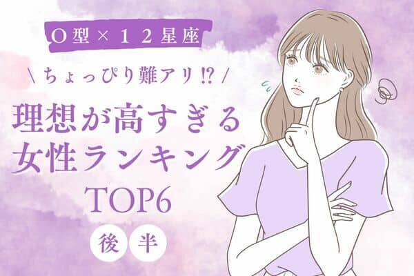 【Ｏ型×１２星座】幸せが遠のきがち⁉「理想が高すぎる女性ランキング」TOP６＜後半＞