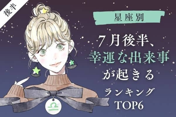 【星座別】７月後半、幸運な出来事が起きる星座ランキングＴＯＰ６＜後半＞