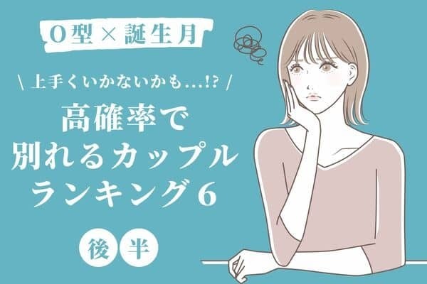 【O型×誕生月】実は相性最悪かも...!?「高確率で別れるカップル」TOP６＜後半＞