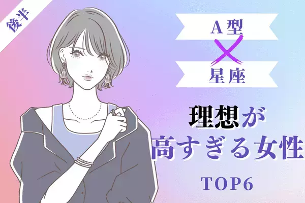【ＡＢ型×１２星座】「理想が高すぎる女性」ランキングTOP６＜後半＞