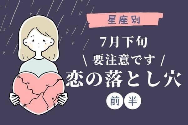 【星座別】要注意です！７月下旬、「気を付けたい恋の落とし穴」＜前半＞