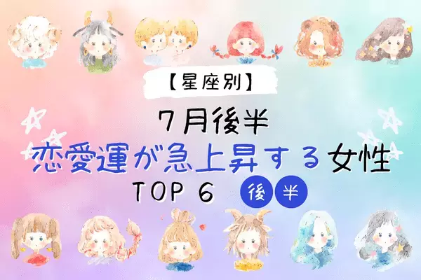 【星座別】まもなく動き出す！？７月後半、「恋愛運が急上昇する」女性TOP６＜後半＞