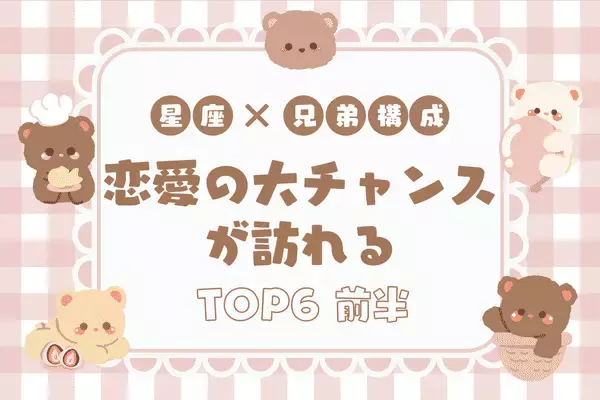 【星座別×兄弟構成】「恋愛の大チャンスが訪れる」TOP６＜前半＞