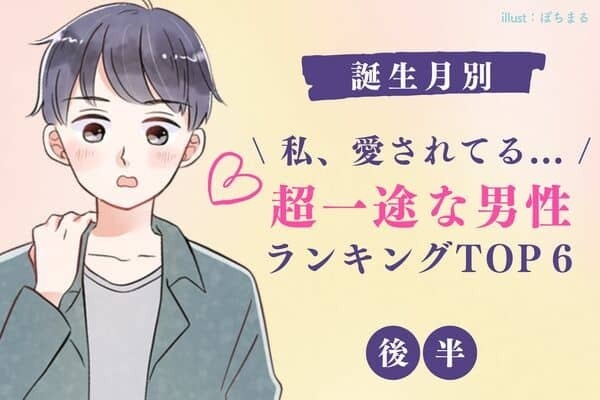 【誕生月別】愛を実感...♡「超一途な男性」TOP６＜後半＞