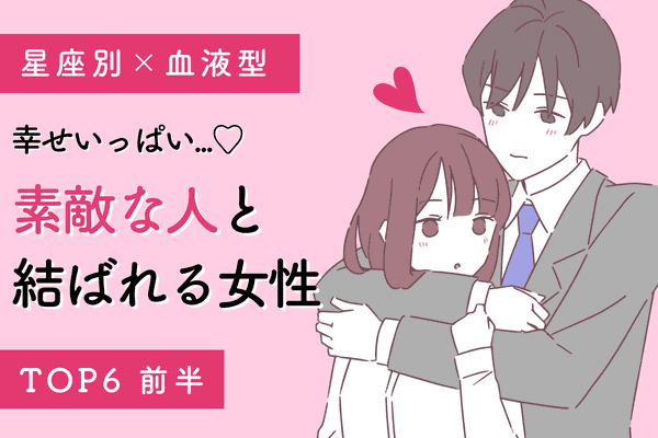 星座x血液型 幸せいっぱい 素敵な人と結ばれる女性 Top６ 前半 22年7月28日 ウーマンエキサイト 1 2