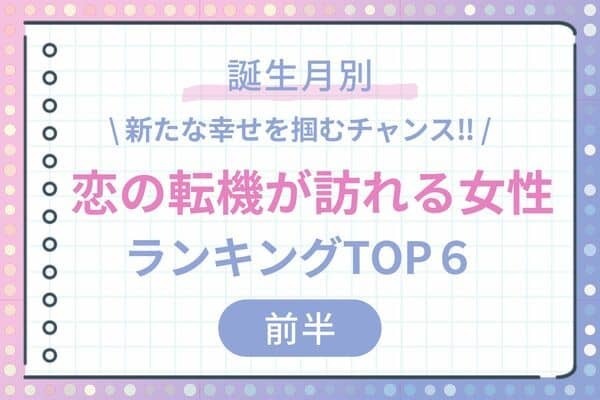 【誕生月別】１位は彼からのプロポーズ⁉♡「恋の転機が訪れる女性」TOP６＜前半＞
