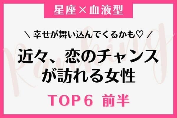 【星座×血液型】１位はスピード交際⁉♡近々、「恋のチャンスが訪れる女性」TOP６＜前半＞