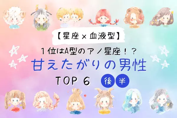 【星座x血液型】１位はA型のアノ星座！？「甘えたがりの男性」TOP６＜後半＞