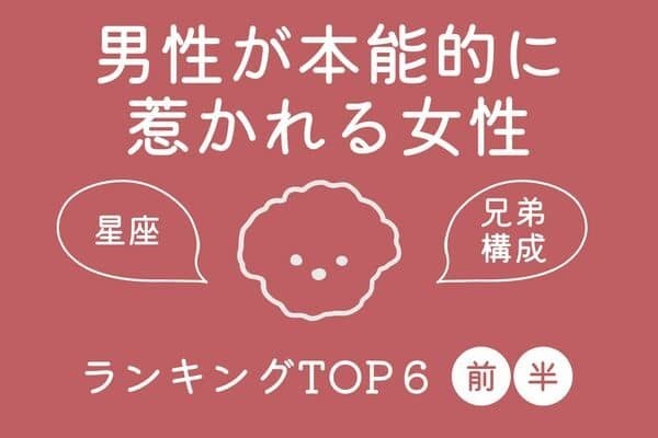 【星座x兄弟構成】素敵...♡「本能的に惹かれる女性」TOP６＜前半＞