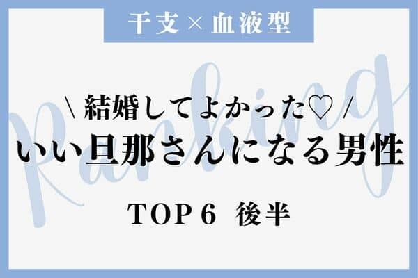 【干支×血液型 】大正解◎「いい旦那さんになる男性」TOP６＜後半＞