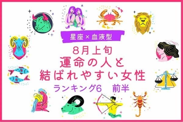 【星座x血液型】理想が叶う♡８月前半「運命の人と結ばれやすい女性」TOP６＜前半＞