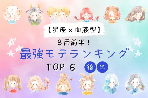 【星座x血液型】恋のチャンス到来！？８月前半、「最強モテ」ランキングTOP６＜後半＞