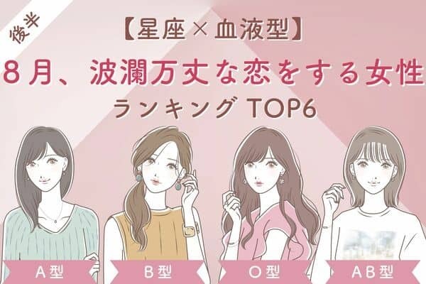【星座×血液型】焦りは禁物！８月、波瀾万丈な恋をする女性TOP６＜後半＞