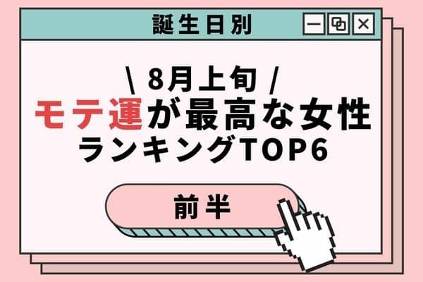【誕生日別】絶好調です♡ ８月上旬、「モテ運が最高な女性」TOP６＜前半＞