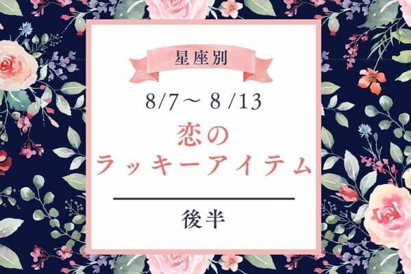 【星座別】今週の恋のラッキーアイテム(８/７～８/１３)＜前半＞