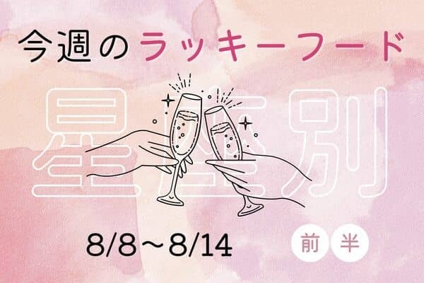 【星座別】今週のラッキーフード♡（8/8～8/14）＜前半＞