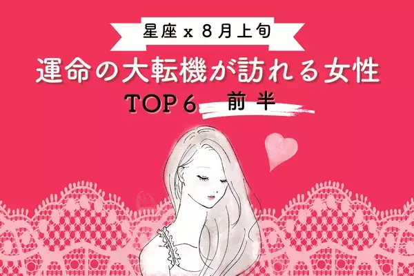 【星座別】幸せな展開の予感！８月上旬「運命の大転機が訪れる女性」TOP６＜前半＞