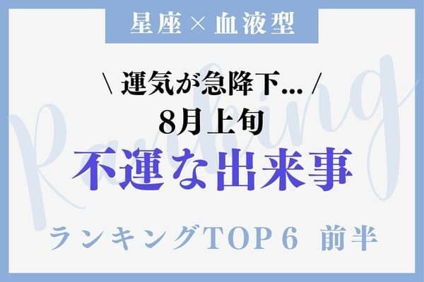 【星座×血液型】え、最悪... ８月上旬「不運な出来事」TOP６＜前半＞