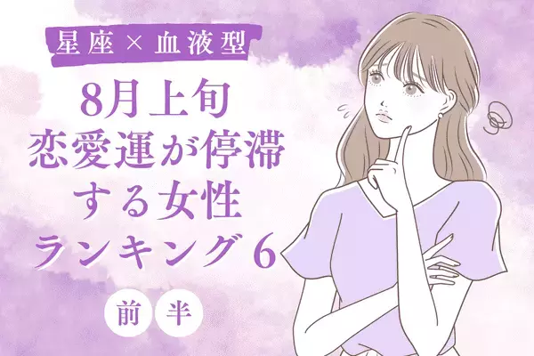 【星座×血液型】は、ありえん。「８月上旬、恋愛運が停滞する女性」TOP６＜前半＞