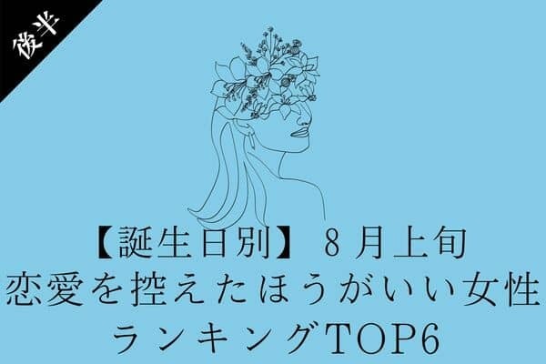 【誕生日別】８月上旬、今は恋愛を控えたほうがいい女性TOP６＜後半＞