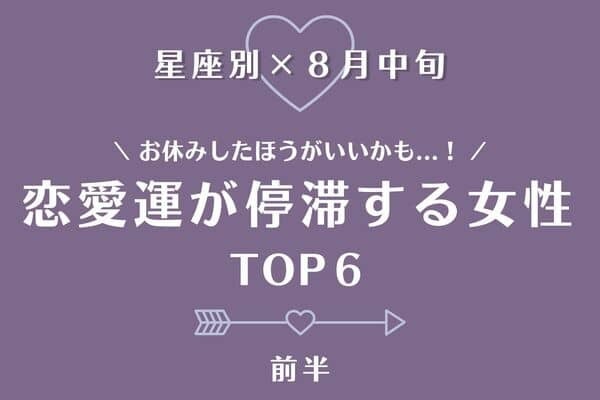 【星座別】思い切って恋活はお休みしよ！８月中旬、「恋愛運が停滞する女性」TOP６＜前半＞