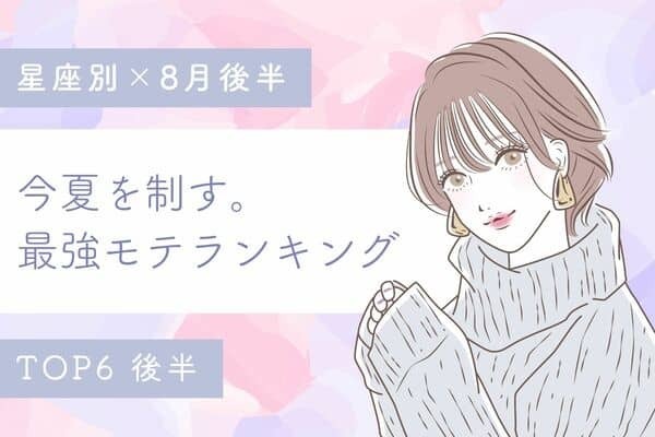 【星座別】夏を制する！８月前半、最強モテランキングTOP６＜後半＞
