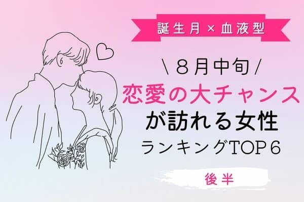 【誕生月×血液型 】８月中旬、「恋愛の大チャンスが訪れる女性」TOP６＜後半＞
