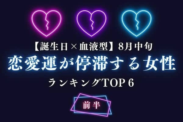 【誕生日×血液型】８月中旬、「恋愛運が停滞する女性」TOP６＜前半＞