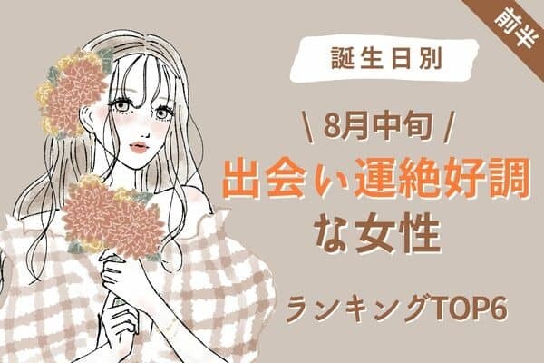 【誕生日別】大恋愛の予感？♡８月中旬、「出会い運絶好調な女性」TOP６＜前半＞