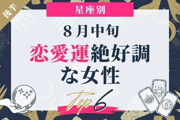 【星座別】恋が思い通りに♡８月中旬、「恋愛運絶好調な女性」TOP６＜後半＞