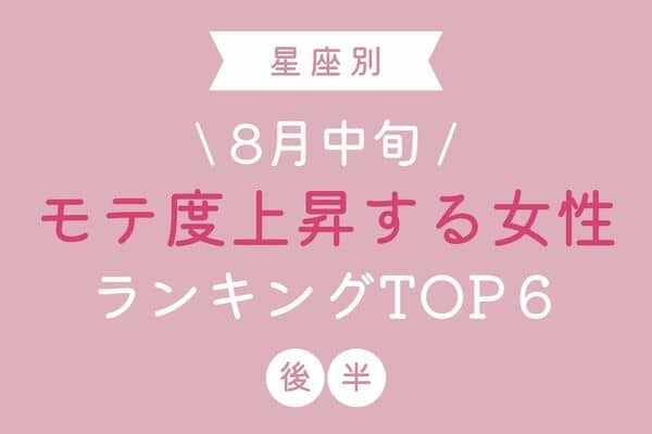 【星座別】チャンス到来♡ ８月中旬、「モテ度上昇する女性」TOP６＜後半＞