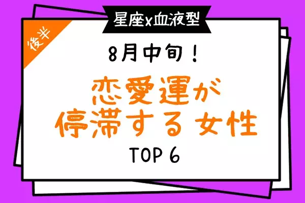 【星座×血液型】８月中旬、「恋愛運が停滞する女性」TOP６＜後半＞
