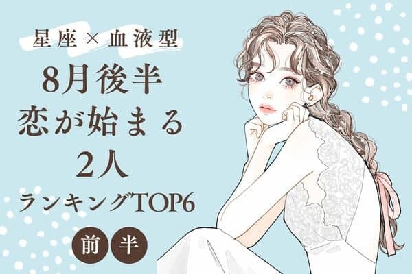 【星座×血液型】スイッチON...！８月後半、恋が生まれそうな2人＜前半＞