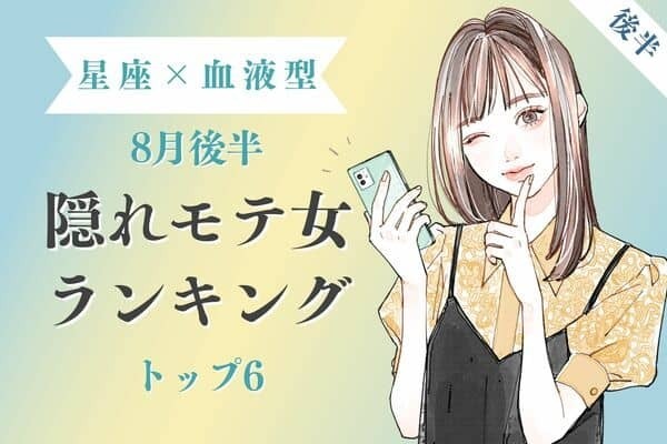 【星座×血液型】実は裏で！？８月後半、隠れモテ女ランキング＜後半＞