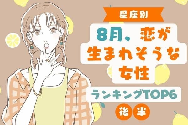 【星座別】夏ってサイコー♡８月、恋が生まれそうな女性TOP６＜後半＞