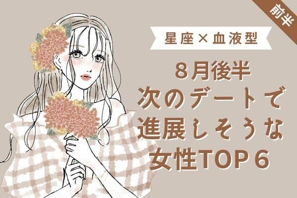 【星座×血液型】ついに♡８月後半、次のデートで進展しそうな女性TOP６＜前半＞