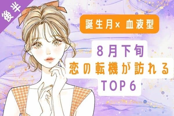 【誕生月×血液型】まだチャンス♡８月下旬、恋の転機が訪れるTOP６＜後半＞