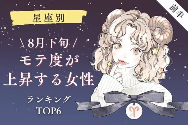 【星座別】激アツです♡８月下旬、「モテ度が上昇する女性」TOP６＜前半＞