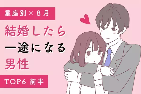 【星座別】かなり愛されています！８月、「結婚後一途になる男性」TOP６＜前半＞