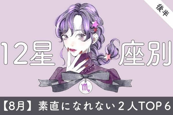 【星座別】つい頑固に...８月、「素直になれない２人」TOP６＜後半＞