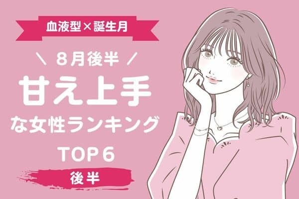 【血液型×誕生月】思い切って甘えちゃお♡８月後半、「甘え上手な女性」TOP６＜後半＞