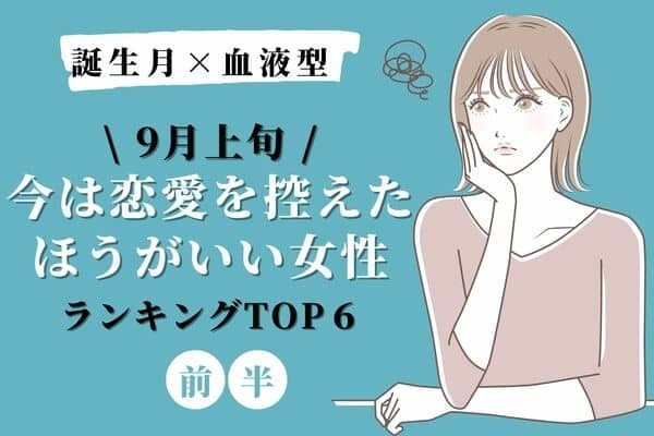 【誕生月×血液型】９月上旬、「今は恋愛を控えたほうがいい女性」TOP６＜前半＞