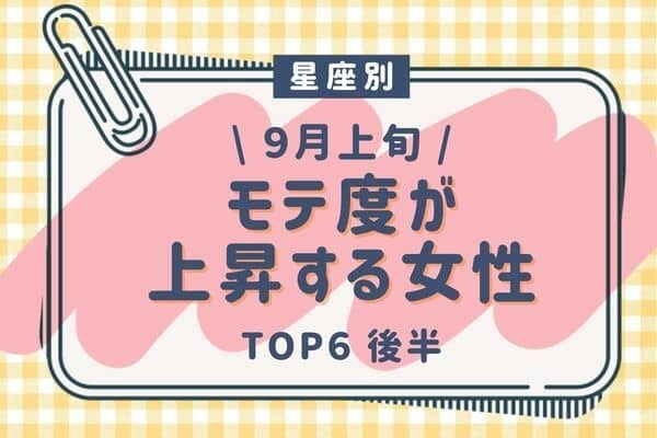 【星座別】恋が始まる♡９月上旬、「モテ度上昇する女性」TOP６＜後半＞