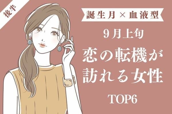 【誕生月×血液型】９月上旬、「恋の転機が訪れる女性」TOP６＜後半＞