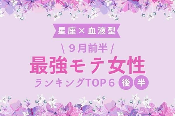 【星座×血液型】モテすぎ注意♡９月前半、「最強モテ女性」TOP６＜後半＞